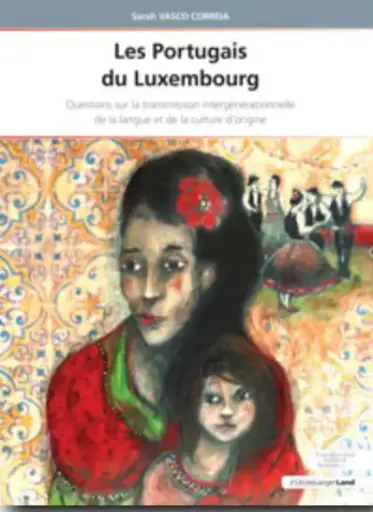 Les Portugais du Luxembourg - Questions sur la transmission intergénérationnelle de la langue et de la culture d’origine - Sarah Vasco Correia
